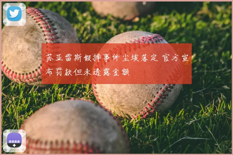 苏亚雷斯假摔事件尘埃落定 官方宣布罚款但未透露金额