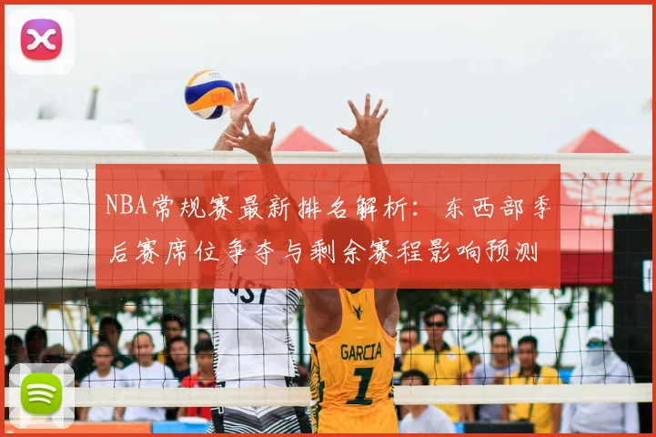 NBA常规赛最新排名解析：东西部季后赛席位争夺与剩余赛程影响预测