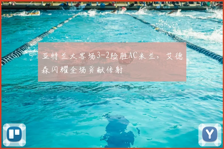 亚特兰大客场3-2险胜AC米兰，艾德森闪耀全场贡献传射