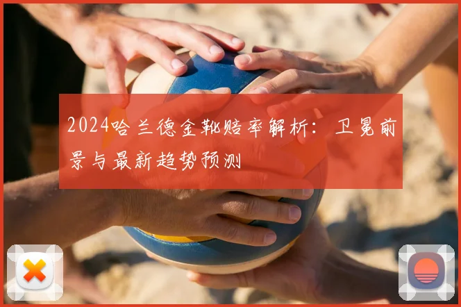 2024哈兰德金靴赔率解析：卫冕前景与最新趋势预测